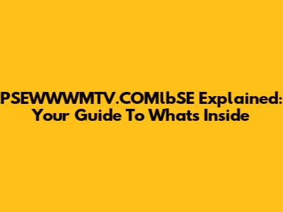 PSEWWWMTV.COMlbSE Explained: Your Guide To What's Inside