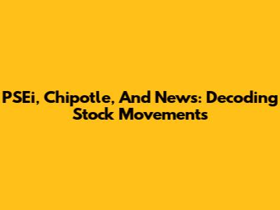 PSEi, Chipotle, And News: Decoding Stock Movements