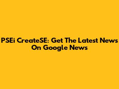 PSEi CreateSE: Get The Latest News On Google News
