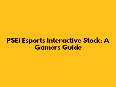 PSEi Esports Interactive Stock: A Gamer's Guide