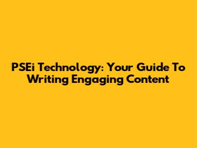 PSEi Technology: Your Guide To Writing Engaging Content