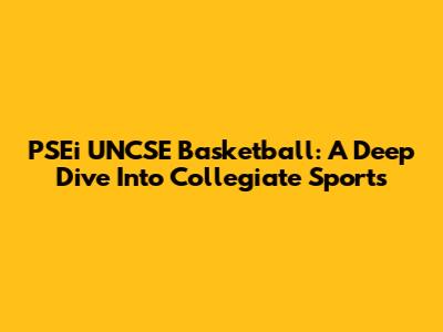 PSEi UNCSE Basketball: A Deep Dive Into Collegiate Sports