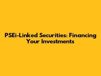 PSEi-Linked Securities: Financing Your Investments