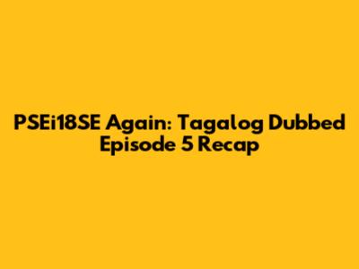 PSEi18SE Again: Tagalog Dubbed Episode 5 Recap