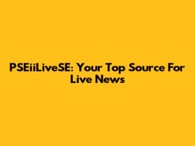 PSEiiLiveSE: Your Top Source For Live News