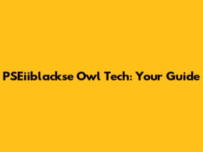 PSEiiblackse Owl Tech: Your Guide