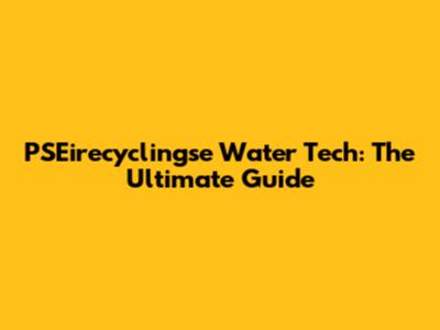 PSEirecyclingse Water Tech: The Ultimate Guide