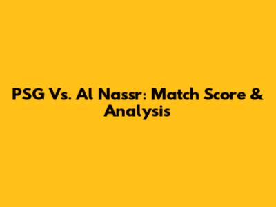 PSG Vs. Al Nassr: Match Score & Analysis