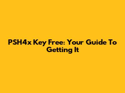PSH4x Key Free: Your Guide To Getting It