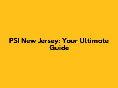PSI New Jersey: Your Ultimate Guide