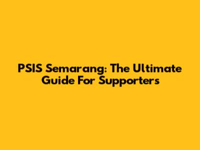 PSIS Semarang: The Ultimate Guide For Supporters
