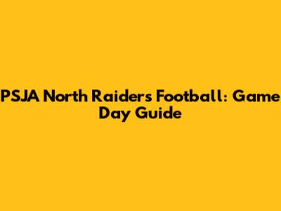 PSJA North Raiders Football: Game Day Guide