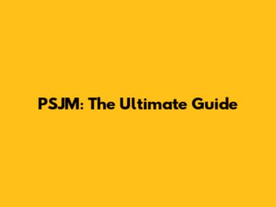 PSJM: The Ultimate Guide