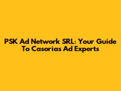 PSK Ad Network SRL: Your Guide To Casoria's Ad Experts