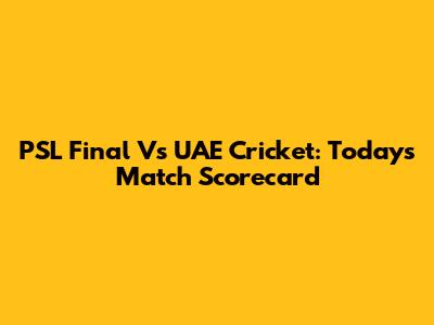 PSL Final Vs UAE Cricket: Today's Match Scorecard
