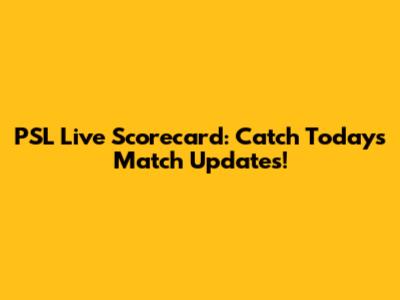 PSL Live Scorecard: Catch Today's Match Updates!