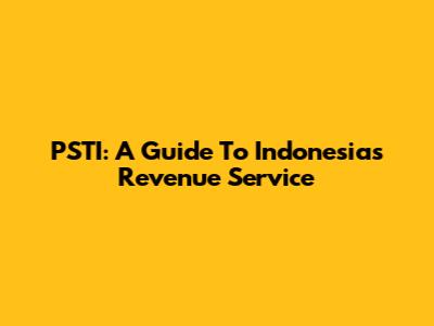 PSTI: A Guide To Indonesia's Revenue Service