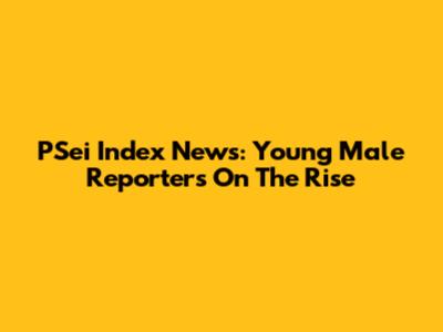 PSei Index News: Young Male Reporters On The Rise