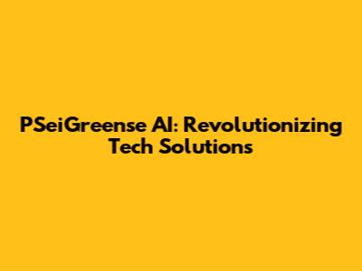 PSeiGreense AI: Revolutionizing Tech Solutions