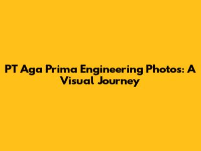 PT Aga Prima Engineering Photos: A Visual Journey