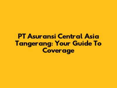 PT Asuransi Central Asia Tangerang: Your Guide To Coverage