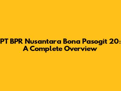 PT BPR Nusantara Bona Pasogit 20: A Complete Overview