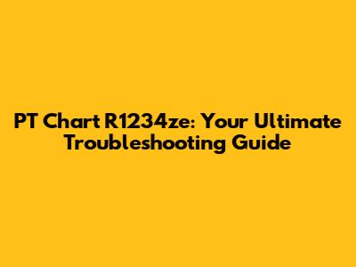 PT Chart R1234ze: Your Ultimate Troubleshooting Guide