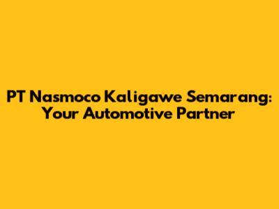 PT Nasmoco Kaligawe Semarang: Your Automotive Partner