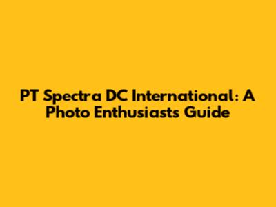 PT Spectra DC International: A Photo Enthusiast's Guide