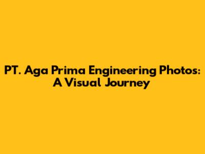 PT. Aga Prima Engineering Photos: A Visual Journey