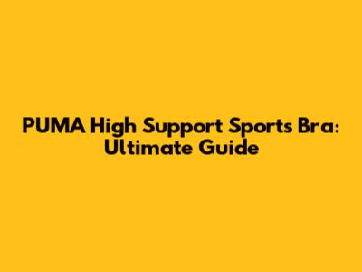 PUMA High Support Sports Bra: Ultimate Guide