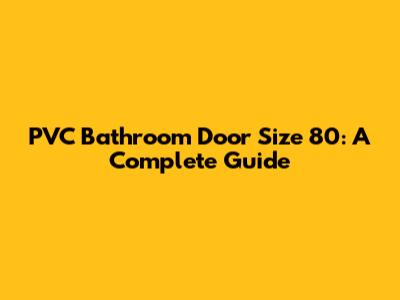 PVC Bathroom Door Size 80: A Complete Guide