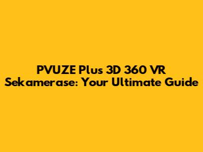 PVUZE Plus 3D 360 VR Sekamerase: Your Ultimate Guide