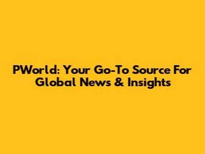 PWorld: Your Go-To Source For Global News & Insights