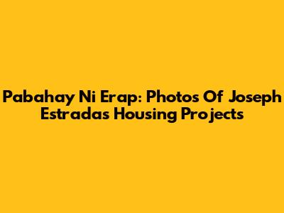 Pabahay Ni Erap: Photos Of Joseph Estrada's Housing Projects