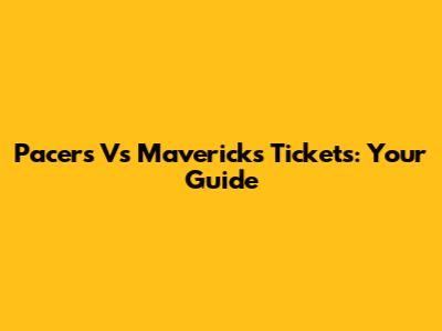 Pacers Vs Mavericks Tickets: Your Guide