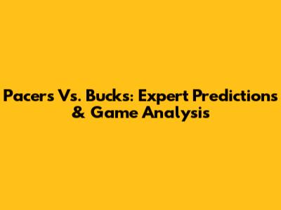 Pacers Vs. Bucks: Expert Predictions & Game Analysis