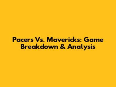 Pacers Vs. Mavericks: Game Breakdown & Analysis