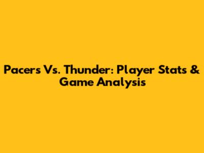 Pacers Vs. Thunder: Player Stats & Game Analysis