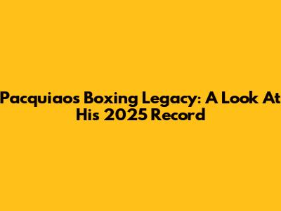 Pacquiao's Boxing Legacy: A Look At His 2025 Record