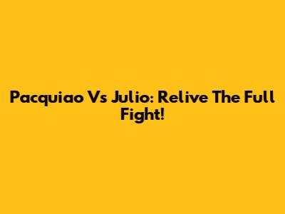 Pacquiao Vs Julio: Relive The Full Fight!