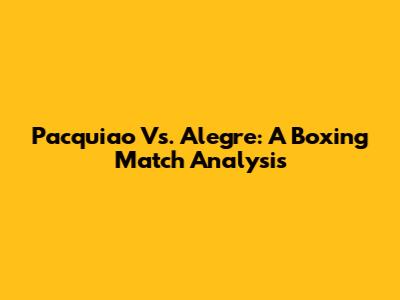 Pacquiao Vs. Alegre: A Boxing Match Analysis