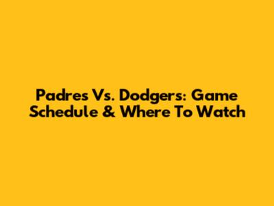 Padres Vs. Dodgers: Game Schedule & Where To Watch