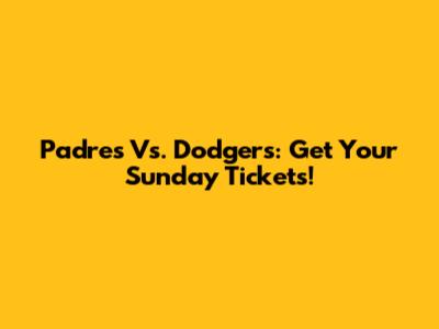 Padres Vs. Dodgers: Get Your Sunday Tickets!