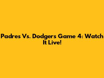 Padres Vs. Dodgers Game 4: Watch It Live!