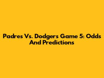 Padres Vs. Dodgers Game 5: Odds And Predictions