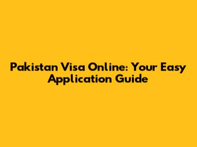 Pakistan Visa Online: Your Easy Application Guide