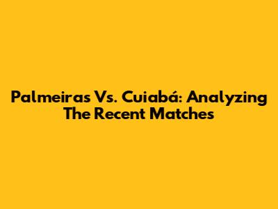 Palmeiras Vs. Cuiabá: Analyzing The Recent Matches