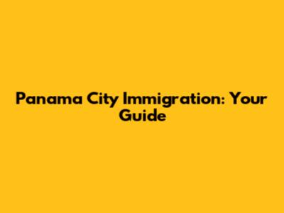 Panama City Immigration: Your Guide