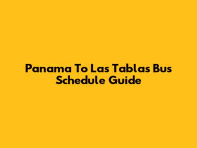 Panama To Las Tablas Bus Schedule Guide